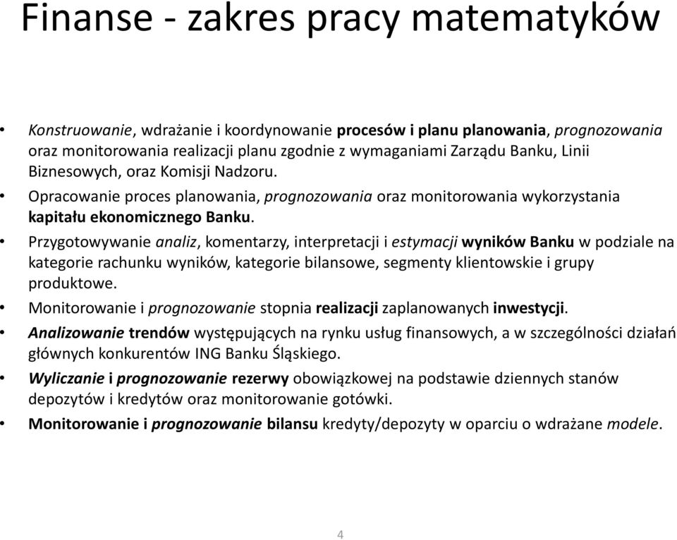 Przygotowywanie analiz, komentarzy, interpretacji i estymacji wyników Banku w podziale na kategorie rachunku wyników, kategorie bilansowe, segmenty klientowskie i grupy produktowe.