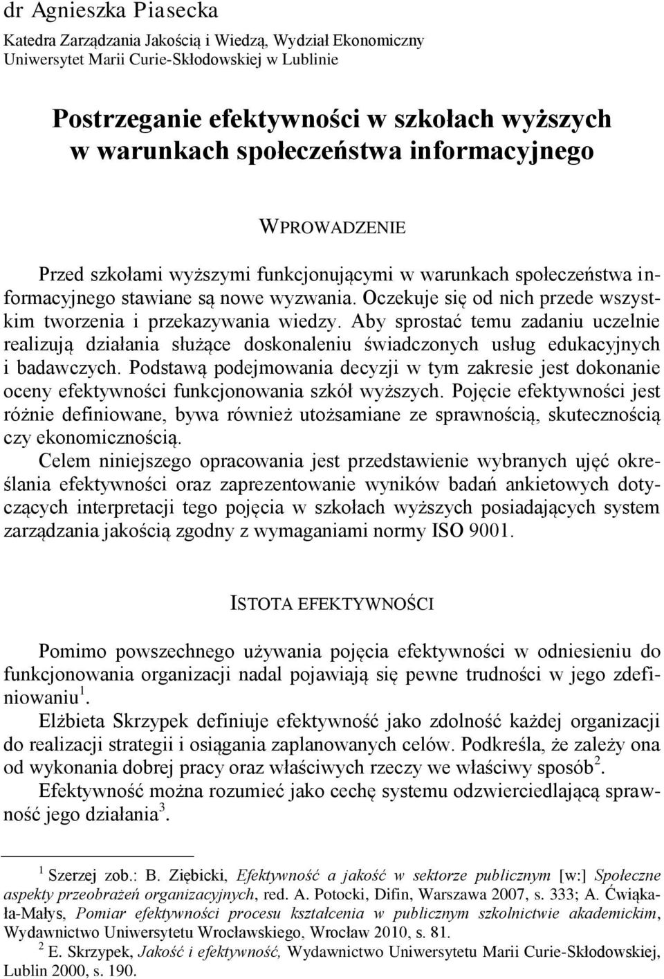 Oczekuje się od nich przede wszystkim tworzenia i przekazywania wiedzy. Aby sprostać temu zadaniu uczelnie realizują działania służące doskonaleniu świadczonych usług edukacyjnych i badawczych.