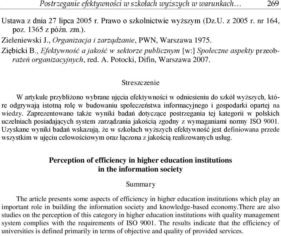 Streszczenie W artykule przybliżono wybrane ujęcia efektywności w odniesieniu do szkół wyższych, które odgrywają istotną rolę w budowaniu społeczeństwa informacyjnego i gospodarki opartej na wiedzy.