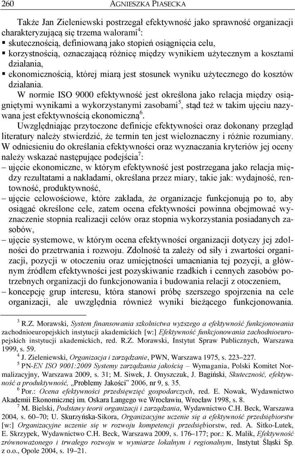 W normie ISO 9000 efektywność jest określona jako relacja między osiągniętymi wynikami a wykorzystanymi zasobami 5, stąd też w takim ujęciu nazywana jest efektywnością ekonomiczną 6.