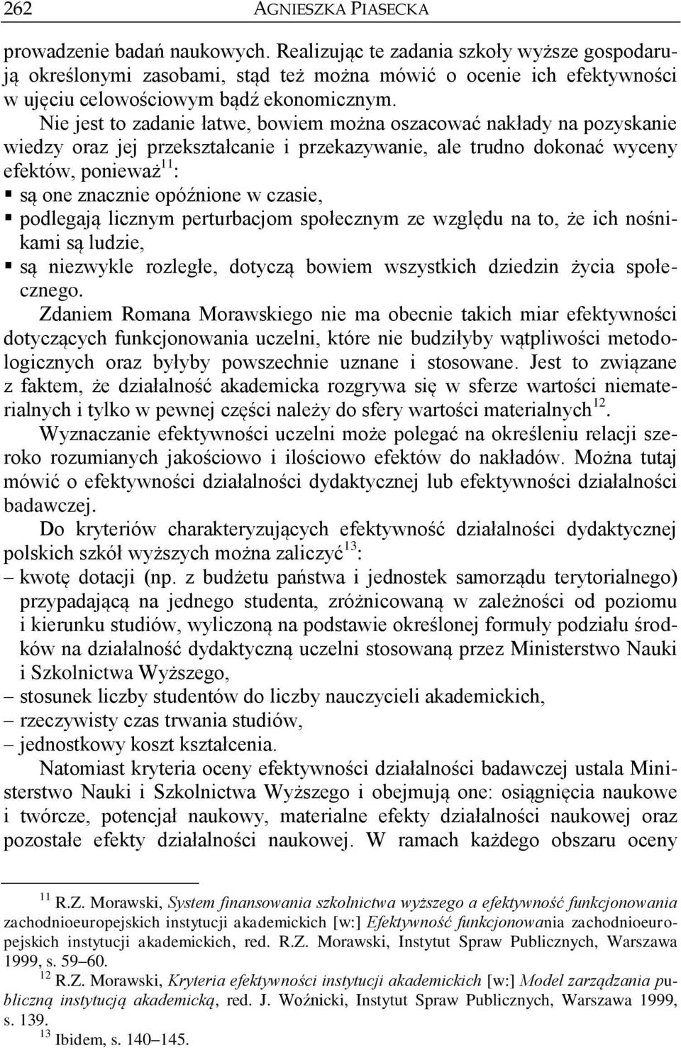 Nie jest to zadanie łatwe, bowiem można oszacować nakłady na pozyskanie wiedzy oraz jej przekształcanie i przekazywanie, ale trudno dokonać wyceny efektów, ponieważ 11 : są one znacznie opóźnione w