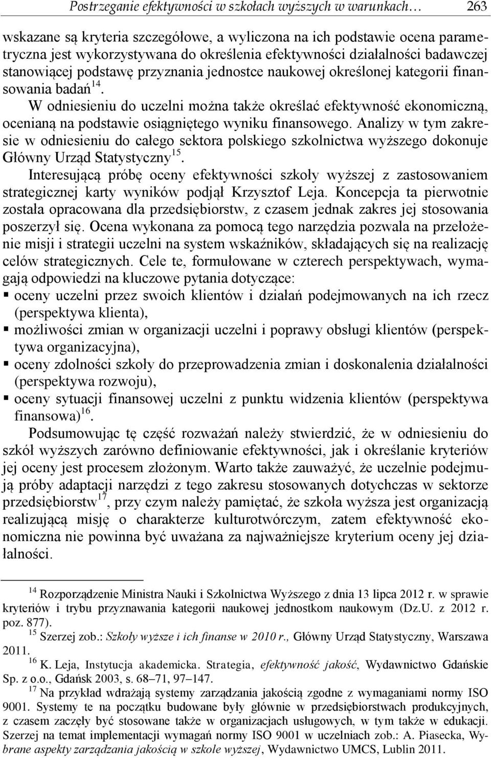 W odniesieniu do uczelni można także określać efektywność ekonomiczną, ocenianą na podstawie osiągniętego wyniku finansowego.
