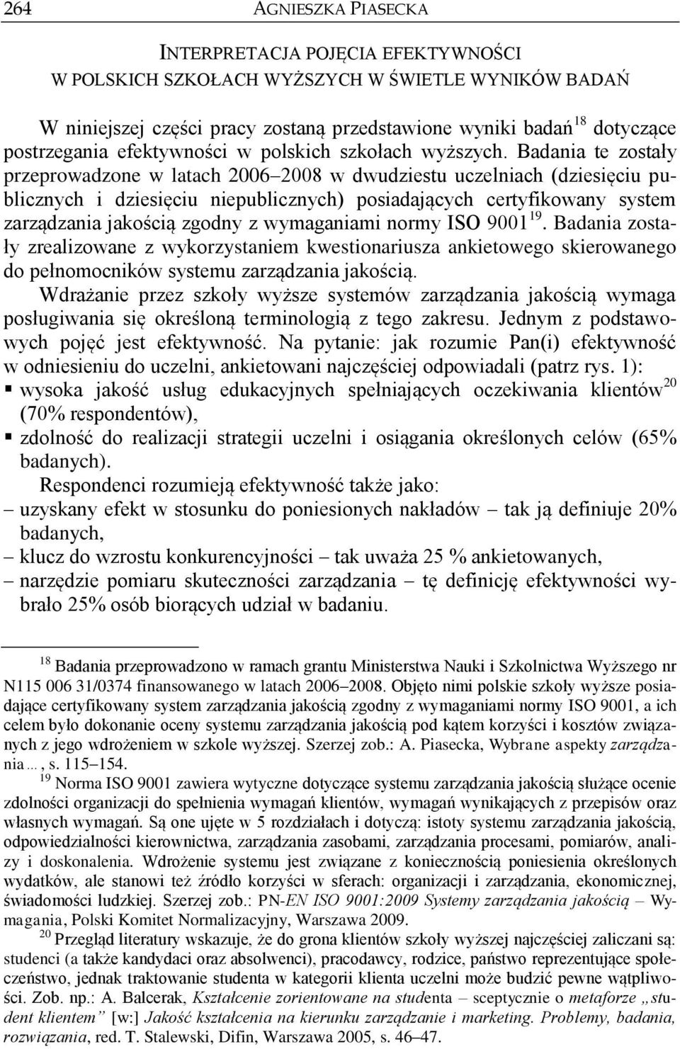 Badania te zostały przeprowadzone w latach 2006 2008 w dwudziestu uczelniach (dziesięciu publicznych i dziesięciu niepublicznych) posiadających certyfikowany system zarządzania jakością zgodny z