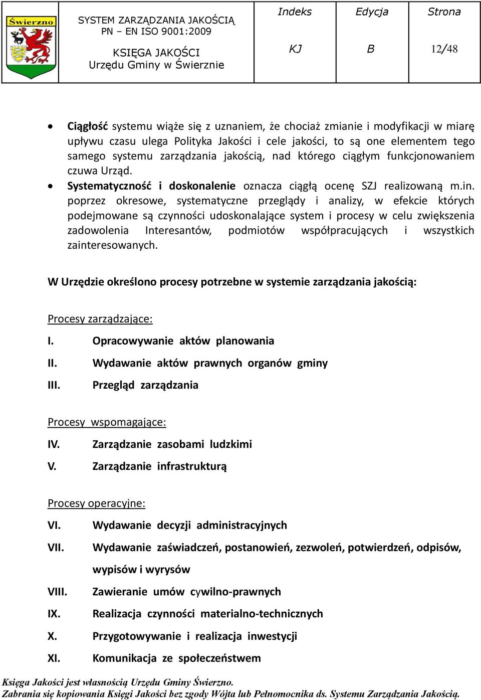 poprzez okresowe, systematyczne przeglądy i analizy, w efekcie których podejmowane są czynności udoskonalające system i procesy w celu zwiększenia zadowolenia Interesantów, podmiotów współpracujących