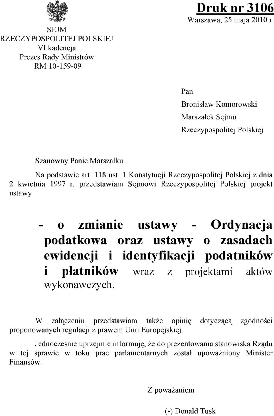 przedstawiam Sejmowi Rzeczypospolitej Polskiej projekt ustawy - o zmianie ustawy - Ordynacja podatkowa oraz ustawy o zasadach ewidencji i identyfikacji podatników i płatników wraz z projektami aktów