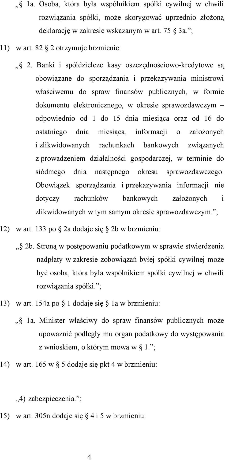 sprawozdawczym odpowiednio od 1 do 15 dnia miesiąca oraz od 16 do ostatniego dnia miesiąca, informacji o założonych i zlikwidowanych rachunkach bankowych związanych z prowadzeniem działalności