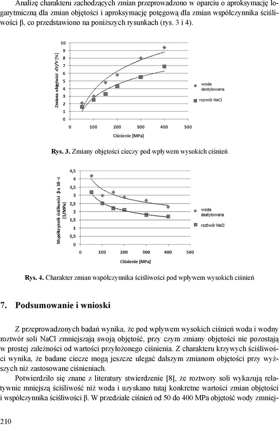 Podsumowanie i wnioski Z przeprowadzonych badań wynika, że pod wpływem wysokich ciśnień woda i wodny roztwór soli NaCl zmniejszają swoją objętość, przy czym zmiany objętości nie pozostają w prostej