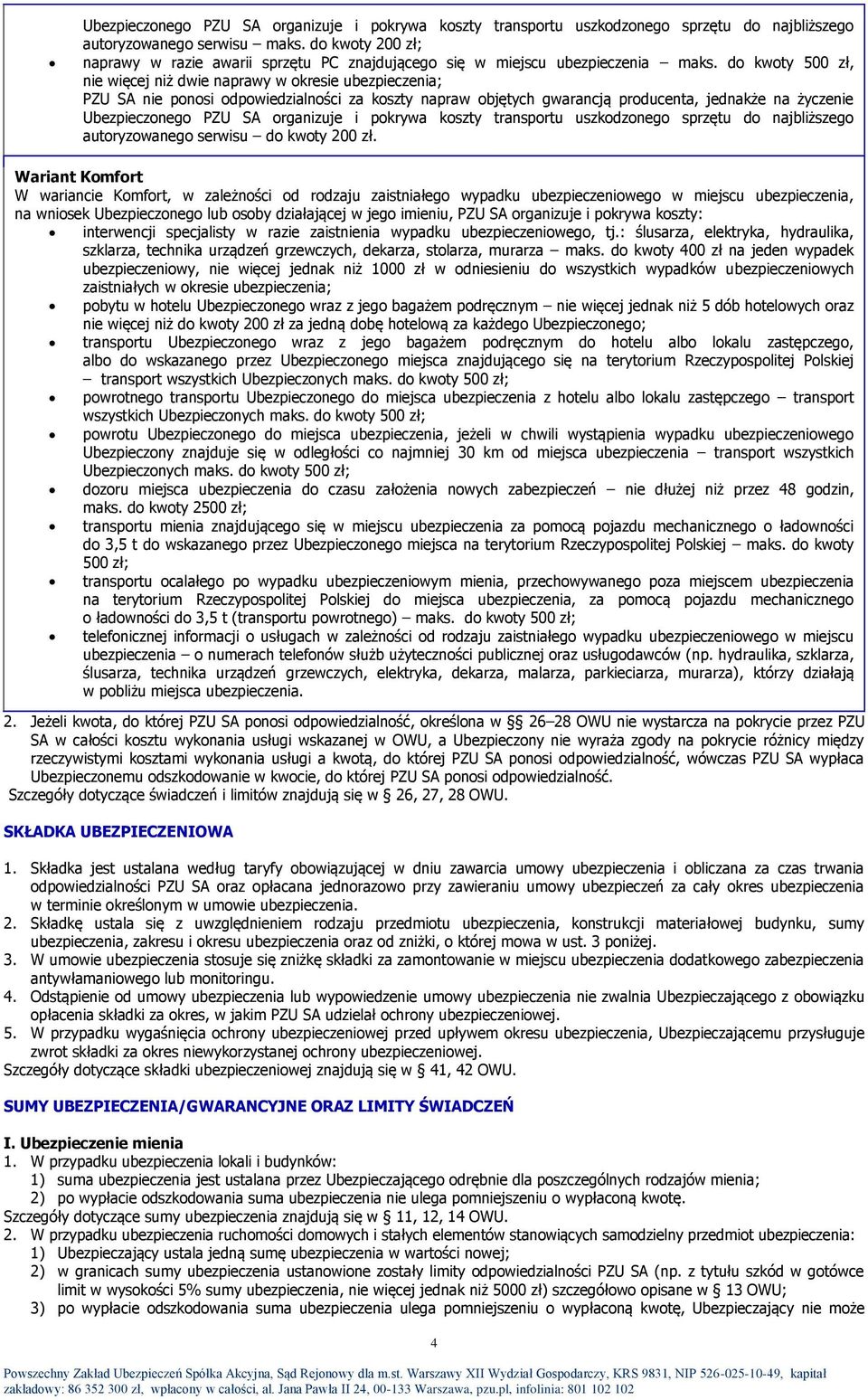 do kwoty 500 zł, nie więcej niż dwie naprawy w okresie ubezpieczenia; PZU SA nie ponosi odpowiedzialności za koszty napraw objętych gwarancją producenta, jednakże na życzenie Ubezpieczonego PZU SA