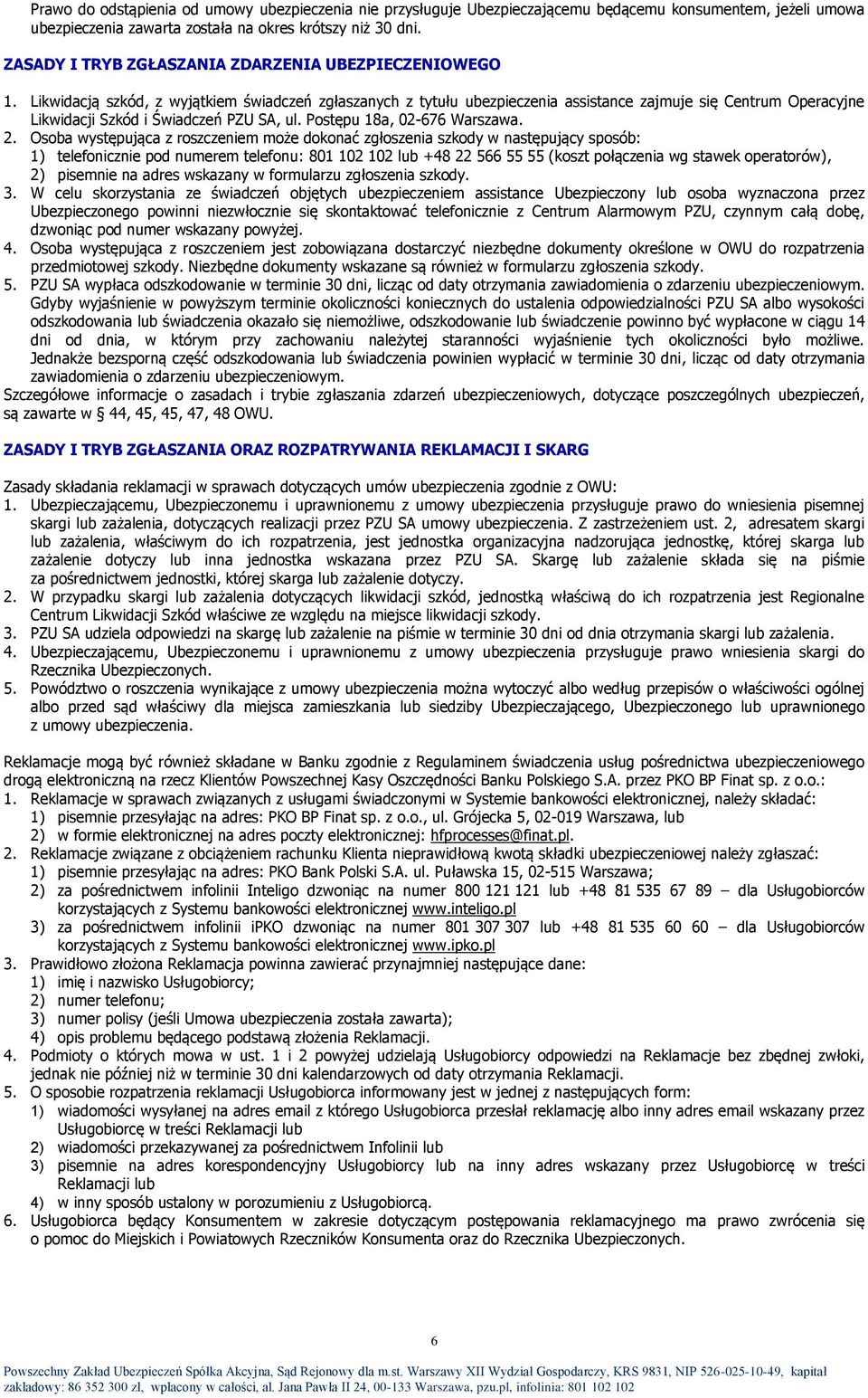 Likwidacją szkód, z wyjątkiem świadczeń zgłaszanych z tytułu ubezpieczenia assistance zajmuje się Centrum Operacyjne Likwidacji Szkód i Świadczeń PZU SA, ul. Postępu 18a, 02-676 Warszawa. 2.