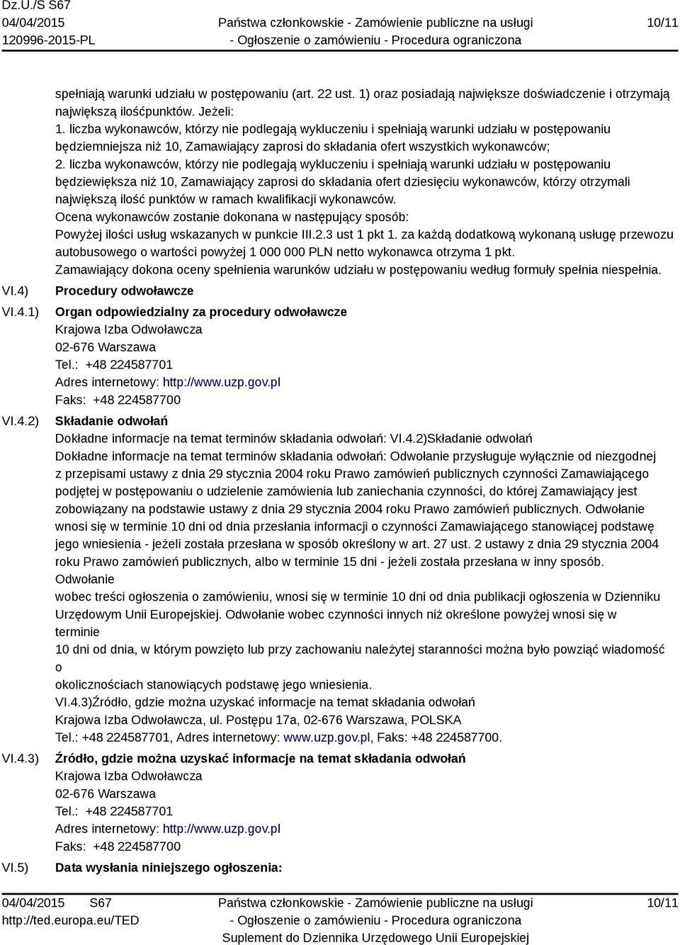 liczba wykonawców, którzy nie podlegają wykluczeniu i spełniają warunki udziału w postępowaniu będziewiększa niż 10, Zamawiający zaprosi do składania ofert dziesięciu wykonawców, którzy otrzymali