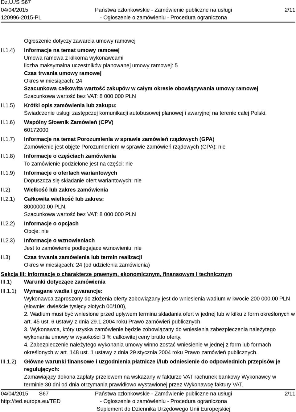 Okres w miesiącach: 24 Szacunkowa całkowita wartość zakupów w całym okresie obowiązywania umowy ramowej Szacunkowa wartość bez VAT: 8 000 000 PLN Krótki opis zamówienia lub zakupu: Świadczenie usługi