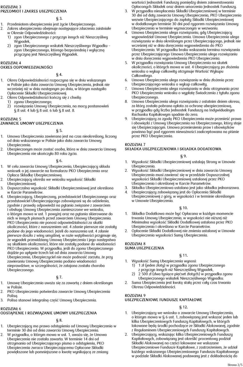 Nieszczęśliwego Wypadku zgon Ubezpieczonego, którego bezpośrednią i wyłączną przyczyną jest Nieszczęśliwy Wypadek. ROZDZIAŁ 4 OKRES ODPOWIEDZIALNOŚCI 4. 1.