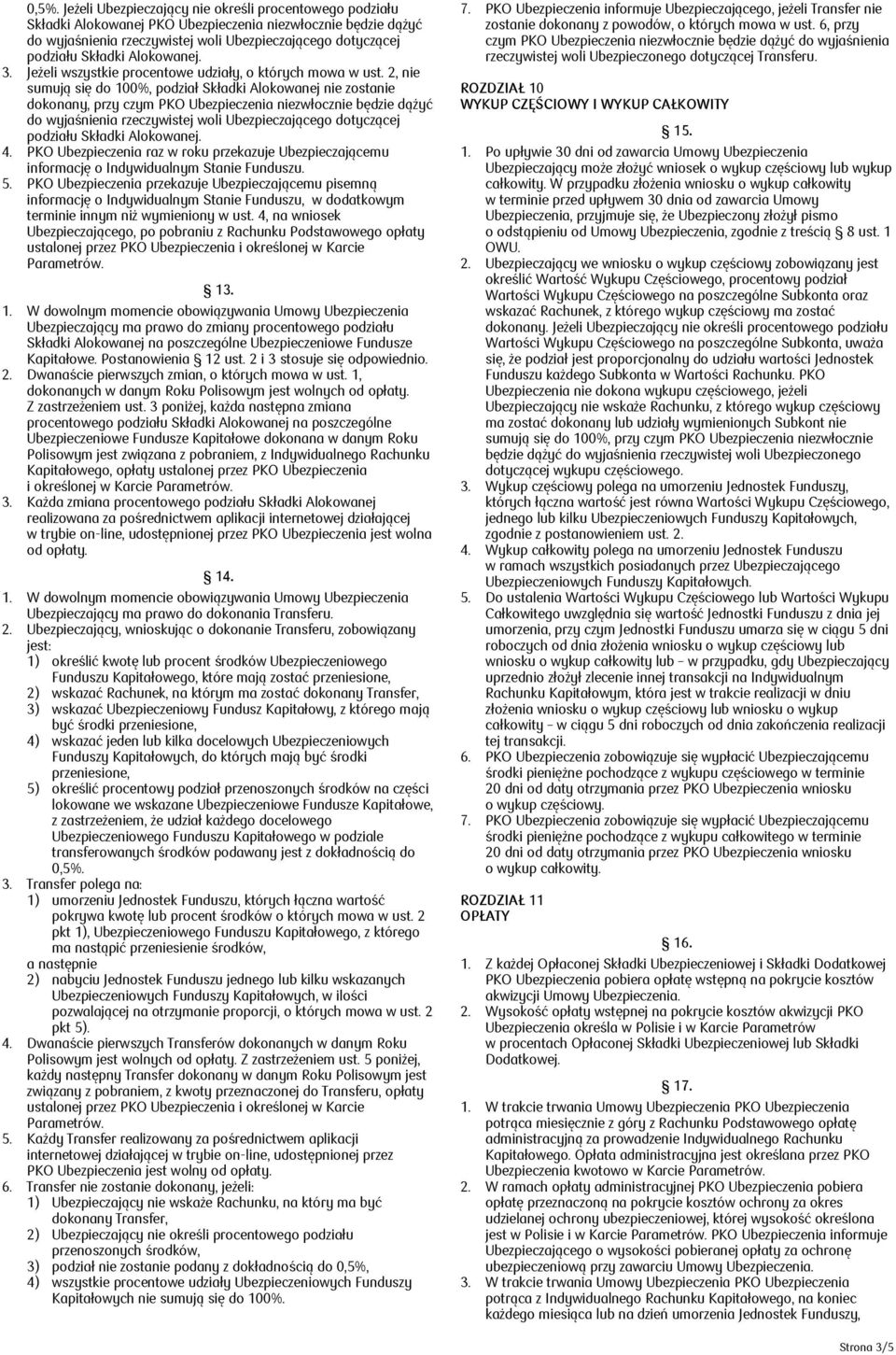 2, nie sumują się do 100%, podział Składki Alokowanej nie zostanie dokonany, przy czym PKO Ubezpieczenia niezwłocznie będzie dążyć do wyjaśnienia rzeczywistej woli Ubezpieczającego dotyczącej