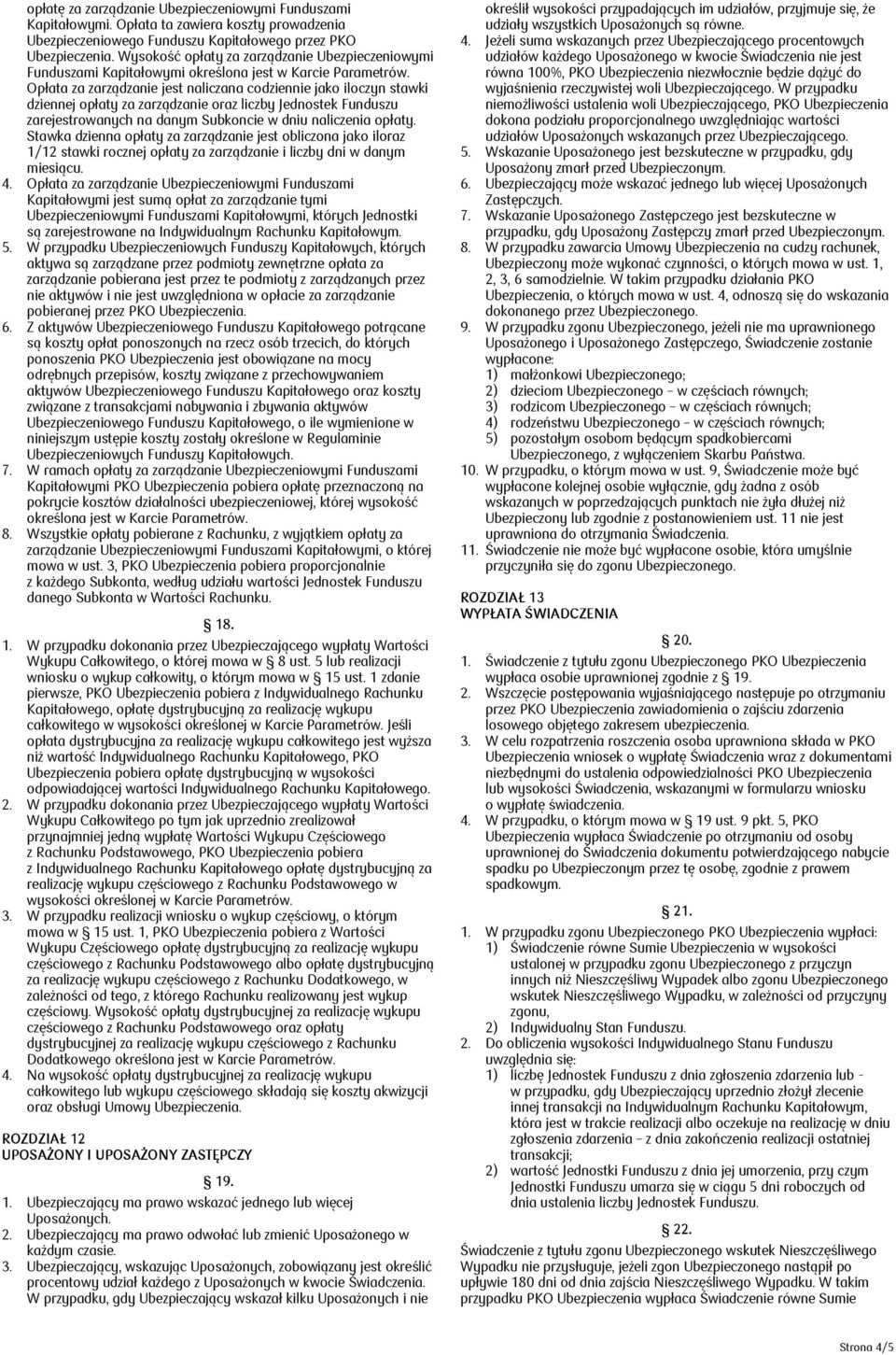 Opłata za zarządzanie jest naliczana codziennie jako iloczyn stawki dziennej opłaty za zarządzanie oraz liczby Jednostek Funduszu zarejestrowanych na danym Subkoncie w dniu naliczenia opłaty.