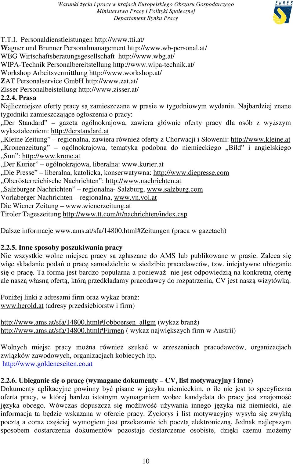 at/ Zisser Personalbeistellung http://www.zisser.at/ 2.2.4. Prasa Najliczniejsze oferty pracy są zamieszczane w prasie w tygodniowym wydaniu.