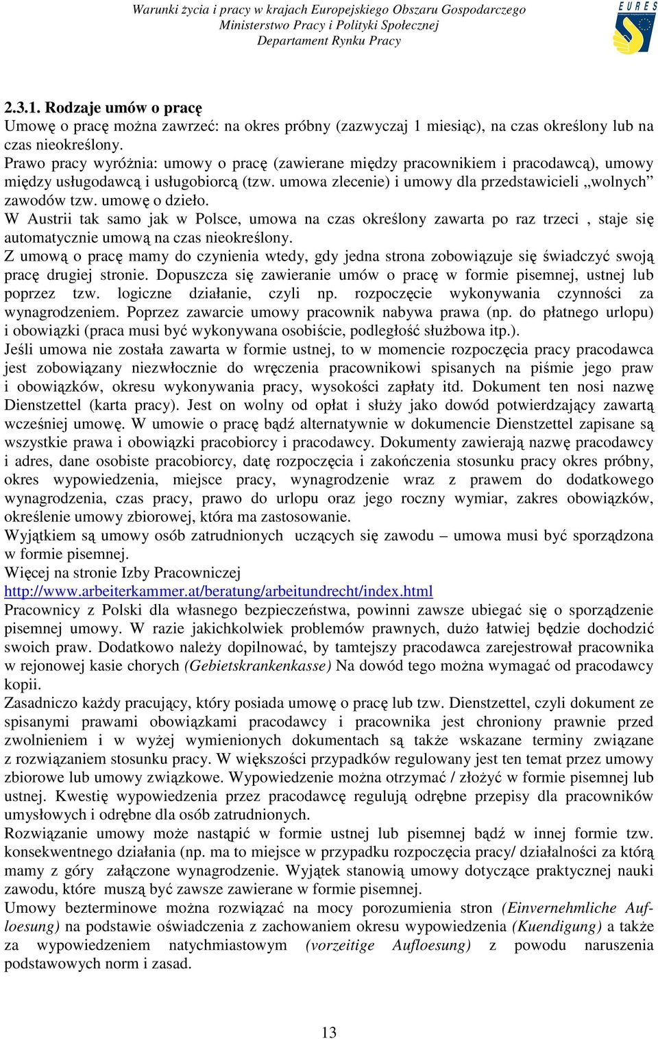 umowę o dzieło. W Austrii tak samo jak w Polsce, umowa na czas określony zawarta po raz trzeci, staje się automatycznie umową na czas nieokreślony.