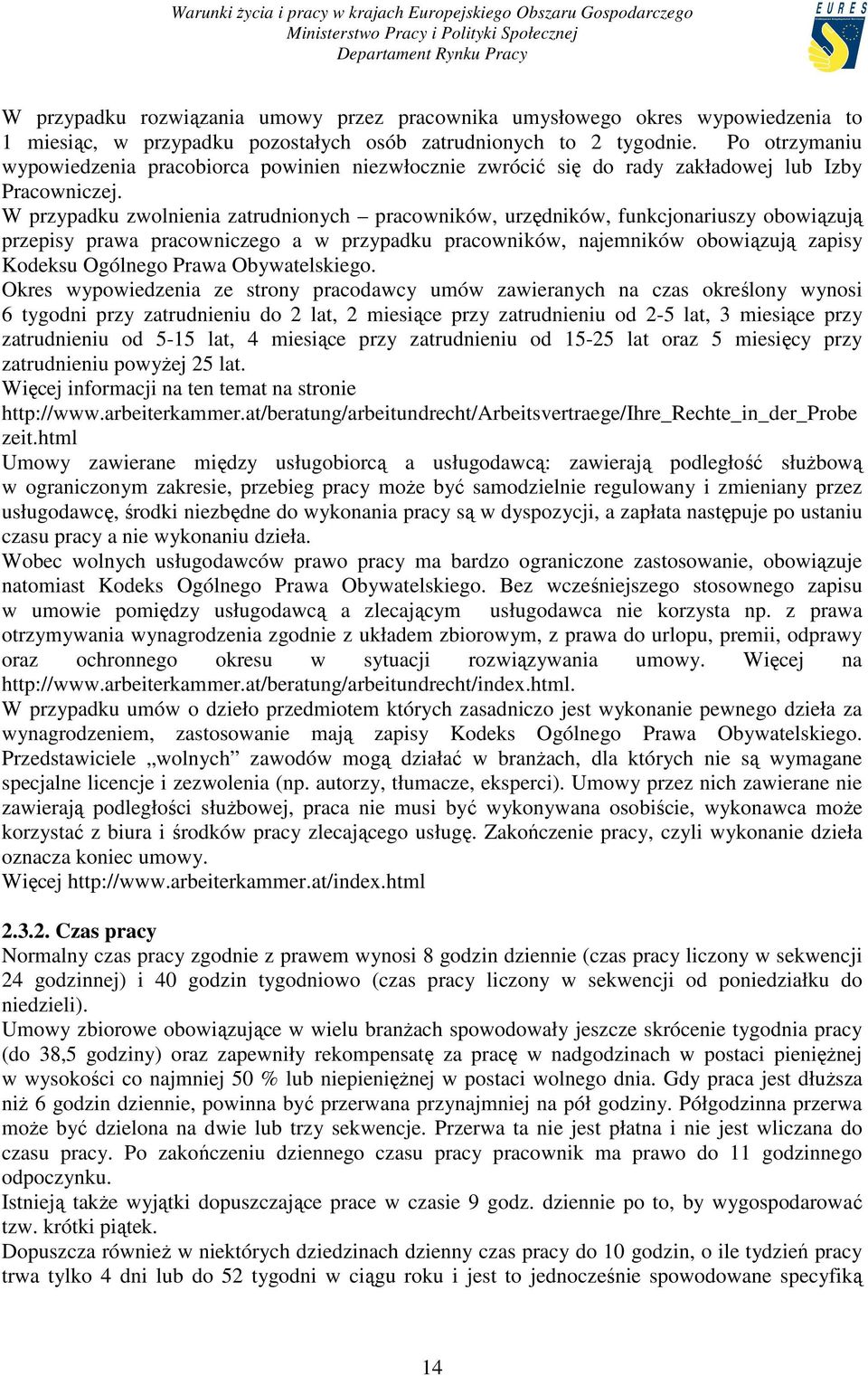 W przypadku zwolnienia zatrudnionych pracowników, urzędników, funkcjonariuszy obowiązują przepisy prawa pracowniczego a w przypadku pracowników, najemników obowiązują zapisy Kodeksu Ogólnego Prawa