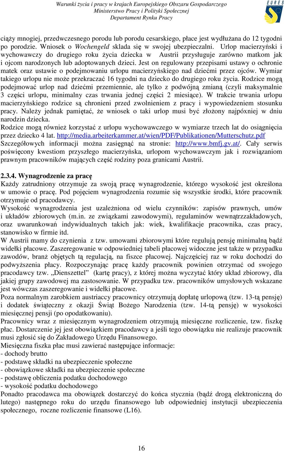 Jest on regulowany przepisami ustawy o ochronie matek oraz ustawie o podejmowaniu urlopu macierzyńskiego nad dziećmi przez ojców.