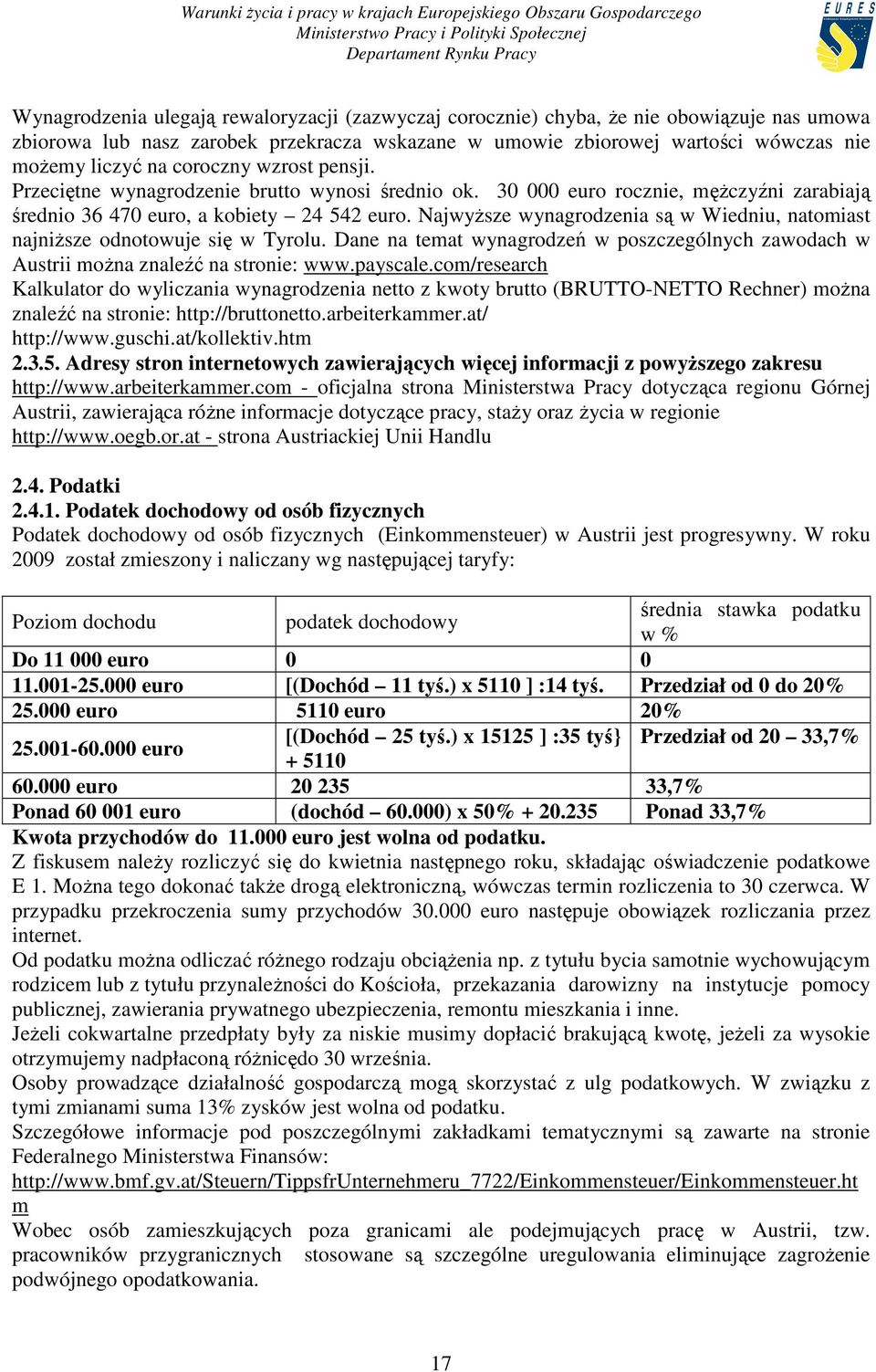 NajwyŜsze wynagrodzenia są w Wiedniu, natomiast najniŝsze odnotowuje się w Tyrolu. Dane na temat wynagrodzeń w poszczególnych zawodach w Austrii moŝna znaleźć na stronie: www.payscale.