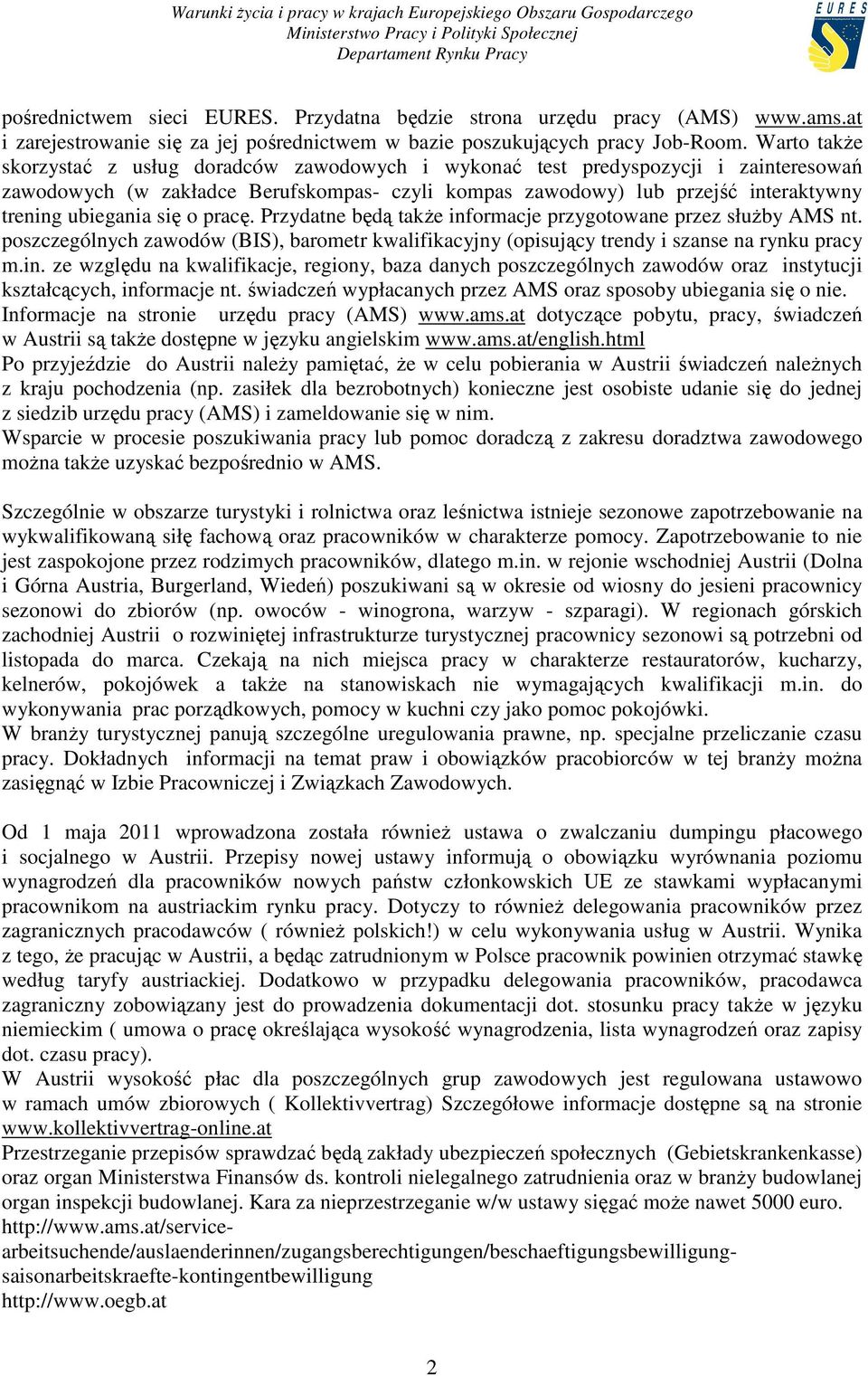się o pracę. Przydatne będą takŝe informacje przygotowane przez słuŝby AMS nt. poszczególnych zawodów (BIS), barometr kwalifikacyjny (opisujący trendy i szanse na rynku pracy m.in. ze względu na kwalifikacje, regiony, baza danych poszczególnych zawodów oraz instytucji kształcących, informacje nt.
