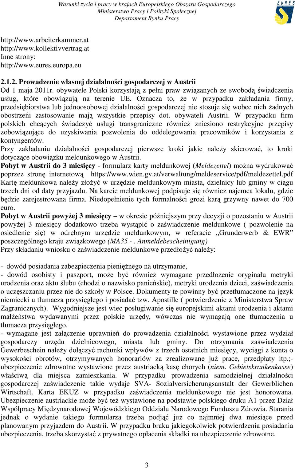 Oznacza to, Ŝe w przypadku zakładania firmy, przedsiębiorstwa lub jednoosobowej działalności gospodarczej nie stosuje się wobec nich Ŝadnych obostrzeńi zastosowanie mają wszystkie przepisy dot.
