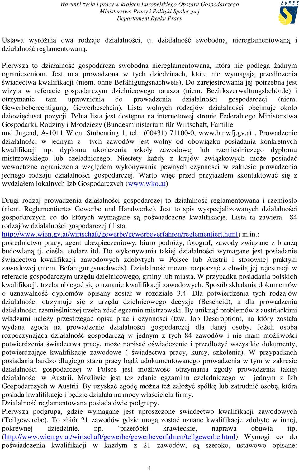 Jest ona prowadzona w tych dziedzinach, które nie wymagają przedłoŝenia świadectwa kwalifikacji (niem. ohne Befähigungsnachweis).