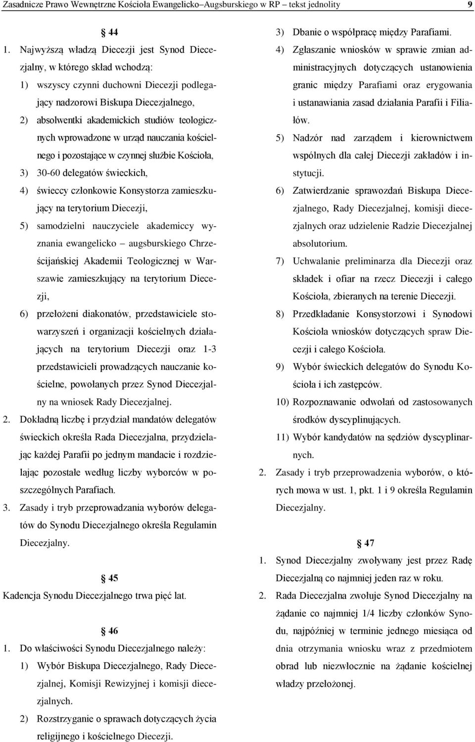 teologicznych wprowadzone w urząd nauczania kościelnego i pozostające w czynnej służbie Kościoła, 3) 30-60 delegatów świeckich, 4) świeccy członkowie Konsystorza zamieszkujący na terytorium Diecezji,