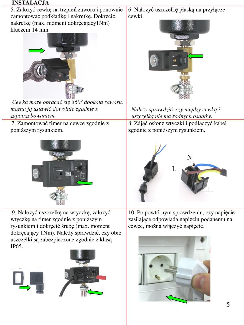 Należy sprawdzić, czy między cewką i uszczelką nie ma żadnych osadów. 8. Zdjąć osłonę wtyczki i podłączyć kabel zgodnie z poniższym rysunkiem. L N 9.