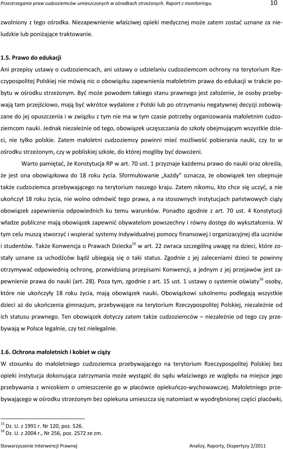 Prawo do edukacji Ani przepisy ustawy o cudzoziemcach, ani ustawy o udzielaniu cudzoziemcom ochrony na terytorium Rzeczypospolitej Polskiej nie mówią nic o obowiązku zapewnienia małoletnim prawa do