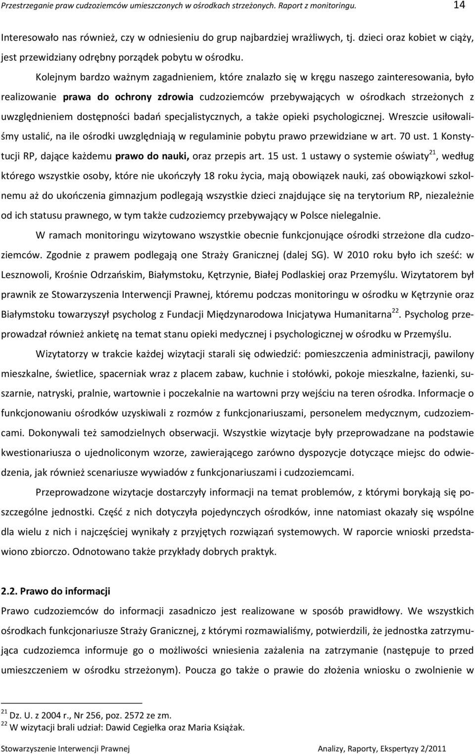 Kolejnym bardzo ważnym zagadnieniem, które znalazło się w kręgu naszego zainteresowania, było realizowanie prawa do ochrony zdrowia cudzoziemców przebywających w ośrodkach strzeżonych z