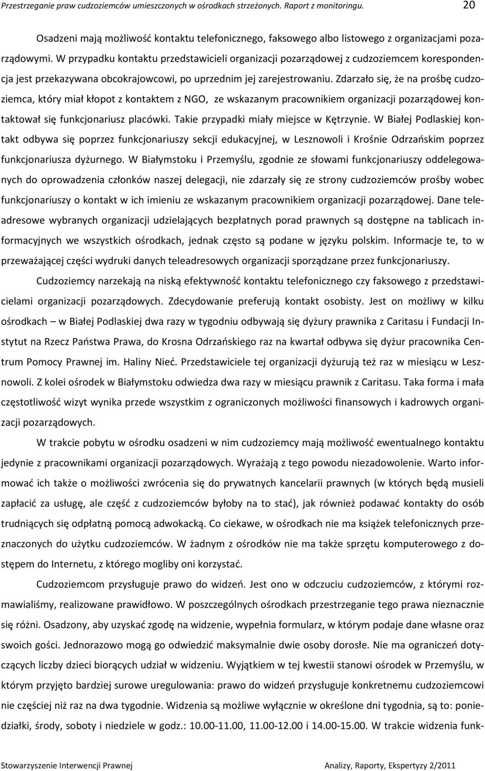 W przypadku kontaktu przedstawicieli organizacji pozarządowej z cudzoziemcem korespondencja jest przekazywana obcokrajowcowi, po uprzednim jej zarejestrowaniu.