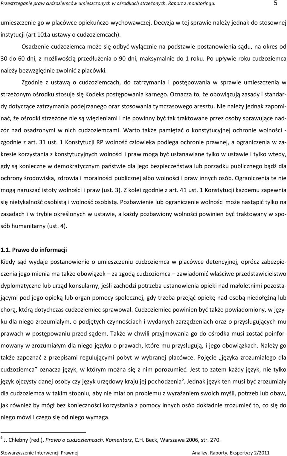 Osadzenie cudzoziemca może się odbyć wyłącznie na podstawie postanowienia sądu, na okres od 30 do 60 dni, z możliwością przedłużenia o 90 dni, maksymalnie do 1 roku.