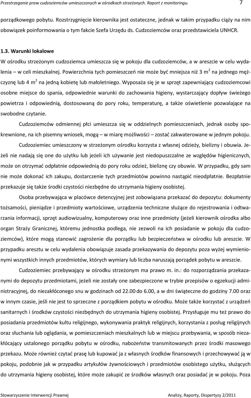 Warunki lokalowe W ośrodku strzeżonym cudzoziemca umieszcza się w pokoju dla cudzoziemców, a w areszcie w celu wydalenia w celi mieszkalnej.