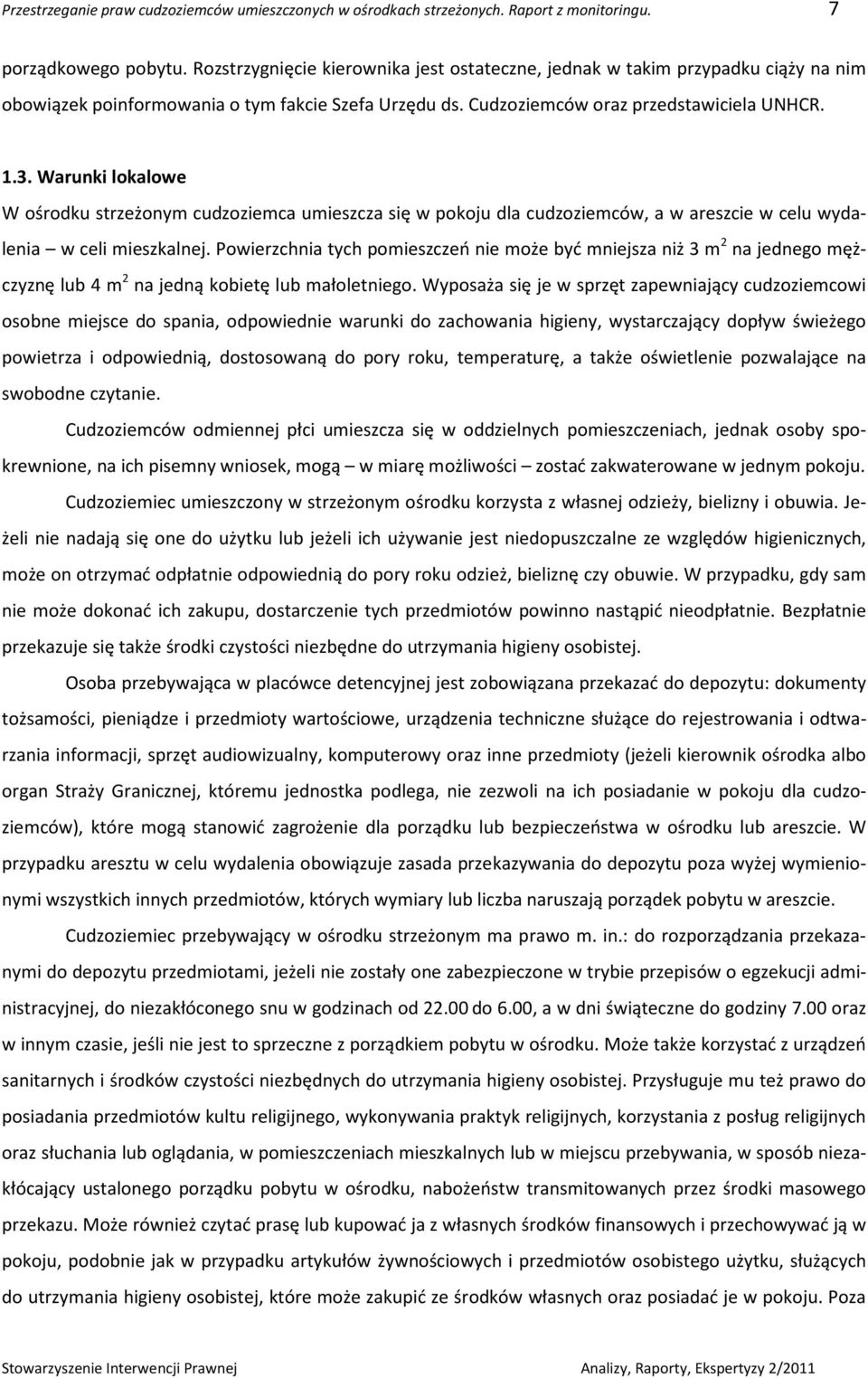 Warunki lokalowe W ośrodku strzeżonym cudzoziemca umieszcza się w pokoju dla cudzoziemców, a w areszcie w celu wydalenia w celi mieszkalnej.