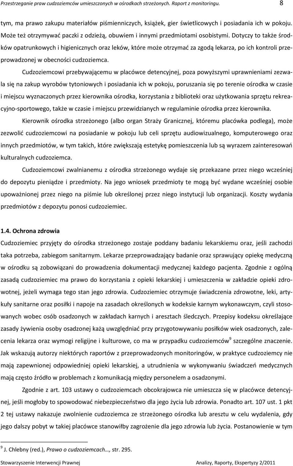 Dotyczy to także środków opatrunkowych i higienicznych oraz leków, które może otrzymać za zgodą lekarza, po ich kontroli przeprowadzonej w obecności cudzoziemca.