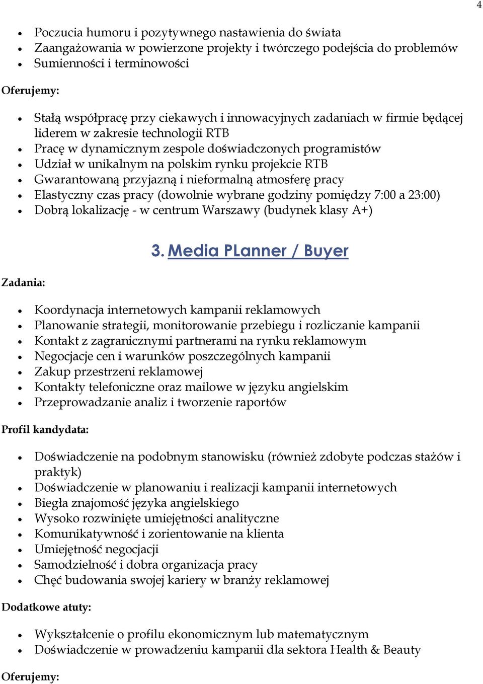 nieformalną atmosferę pracy Elastyczny czas pracy (dowolnie wybrane godziny pomiędzy 7:00 a 23:00) Dobrą lokalizację - w centrum Warszawy (budynek klasy A+) 3.