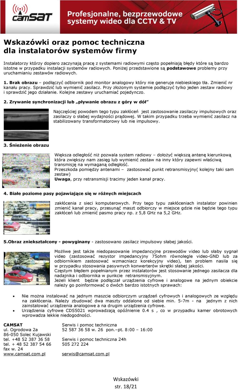 Brak obrazu podłączyć odbiornik pod monitor analogowy który nie generuje niebieskiego tła. Zmienić nr kanału pracy. Sprawdzić lub wymienić zasilacz.