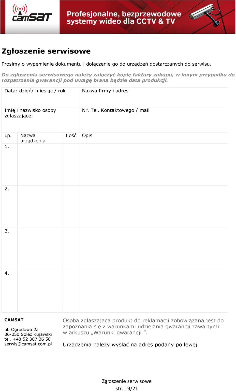 Data: dzień/ miesiąc / rok Nazwa firmy i adres Imię i nazwisko osoby zgłaszającej Nr. Tel. Kontaktowego / mail Lp. 1. Nazwa urządzenia Ilość Opis 2. 3. 4. CAMSAT ul.