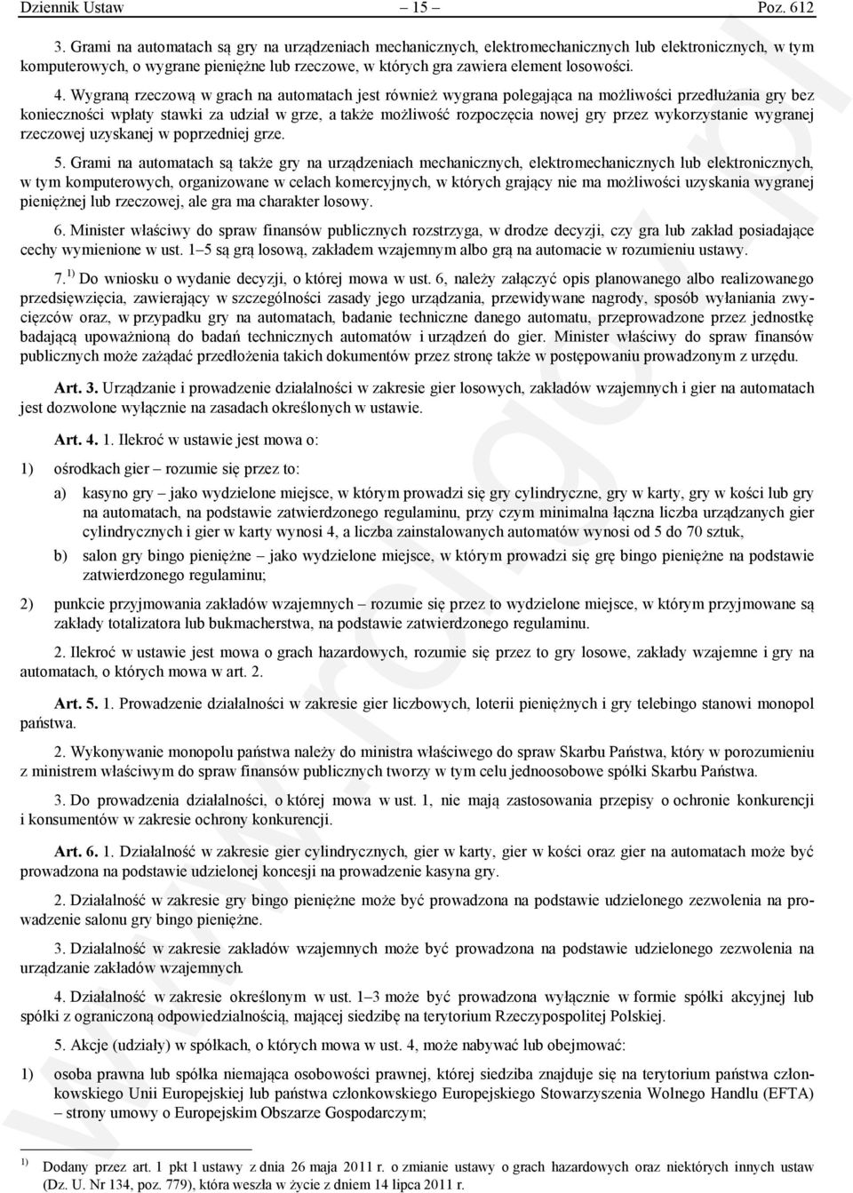 Wygraną rzeczową w grach na automatach jest również wygrana polegająca na możliwości przedłużania gry bez konieczności wpłaty stawki za udział w grze, a także możliwość rozpoczęcia nowej gry przez