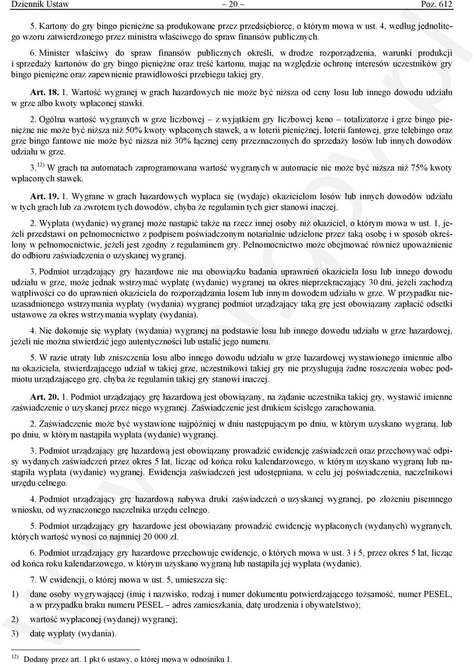 Minister właściwy do spraw finansów publicznych określi, w drodze rozporządzenia, warunki produkcji i sprzedaży kartonów do gry bingo pieniężne oraz treść kartonu, mając na względzie ochronę