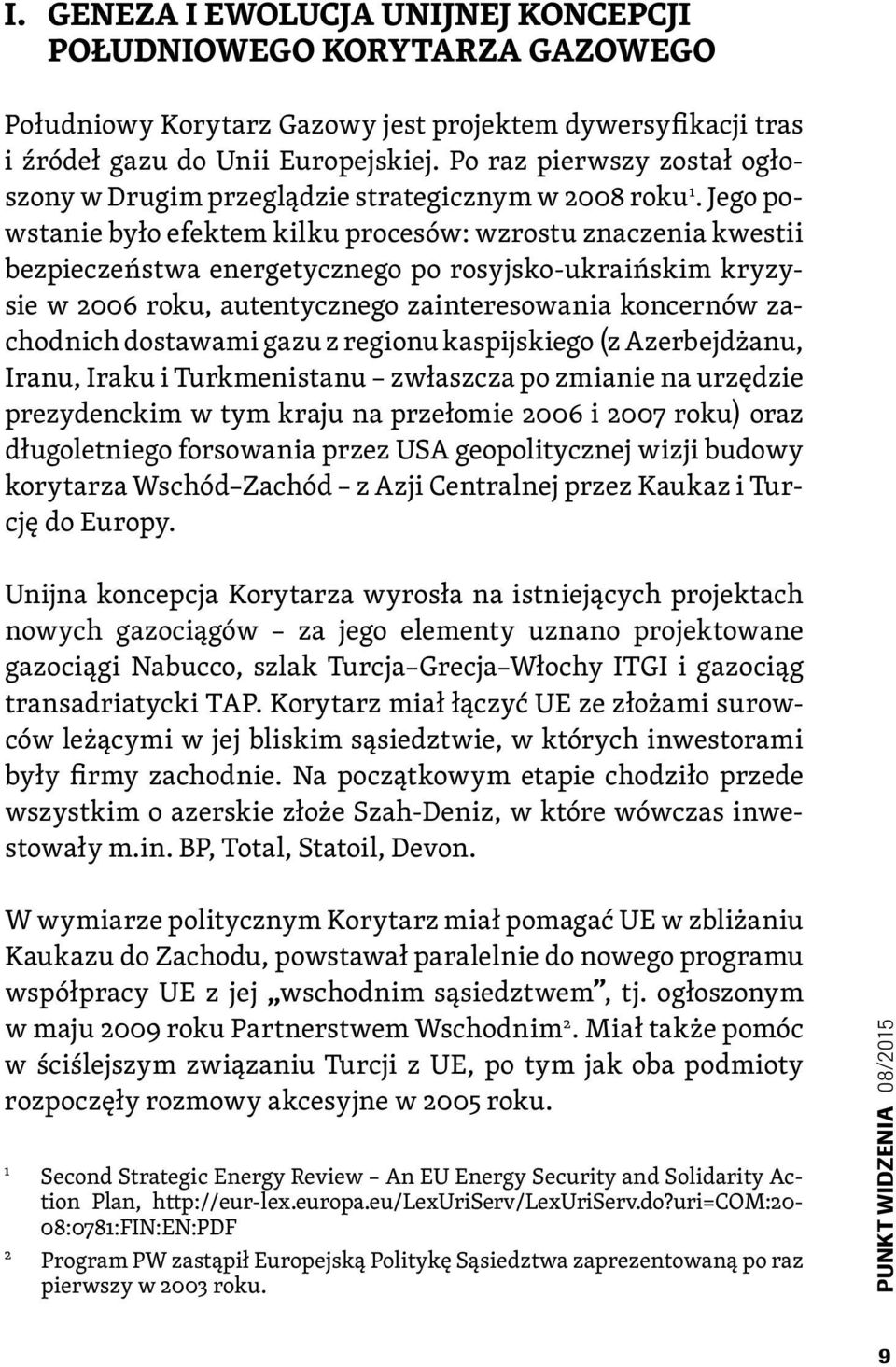Jego powstanie było efektem kilku procesów: wzrostu znaczenia kwestii bezpieczeństwa energetycznego po rosyjsko-ukraińskim kryzysie w 2006 roku, autentycznego zainteresowania koncernów zachodnich
