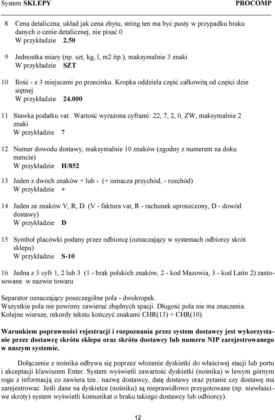 Wartość wyrażona cyframi: 22, 7, 2, 0, ZW, maksymalnie 2 znaki W przykładzie 7 12 Numer dowodu dostawy, maksymalnie 10 znaków (zgodny z numerem na doku mencie) W przykładzie H/852 13 Jeden z dwóch