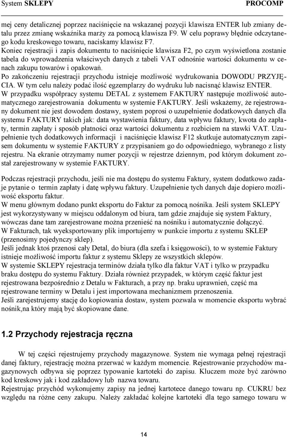 Koniec rejestracji i zapis dokumentu to naciśnięcie klawisza F2, po czym wyświetlona zostanie tabela do wprowadzenia właściwych danych z tabeli VAT odnośnie wartości dokumentu w cenach zakupu towarów