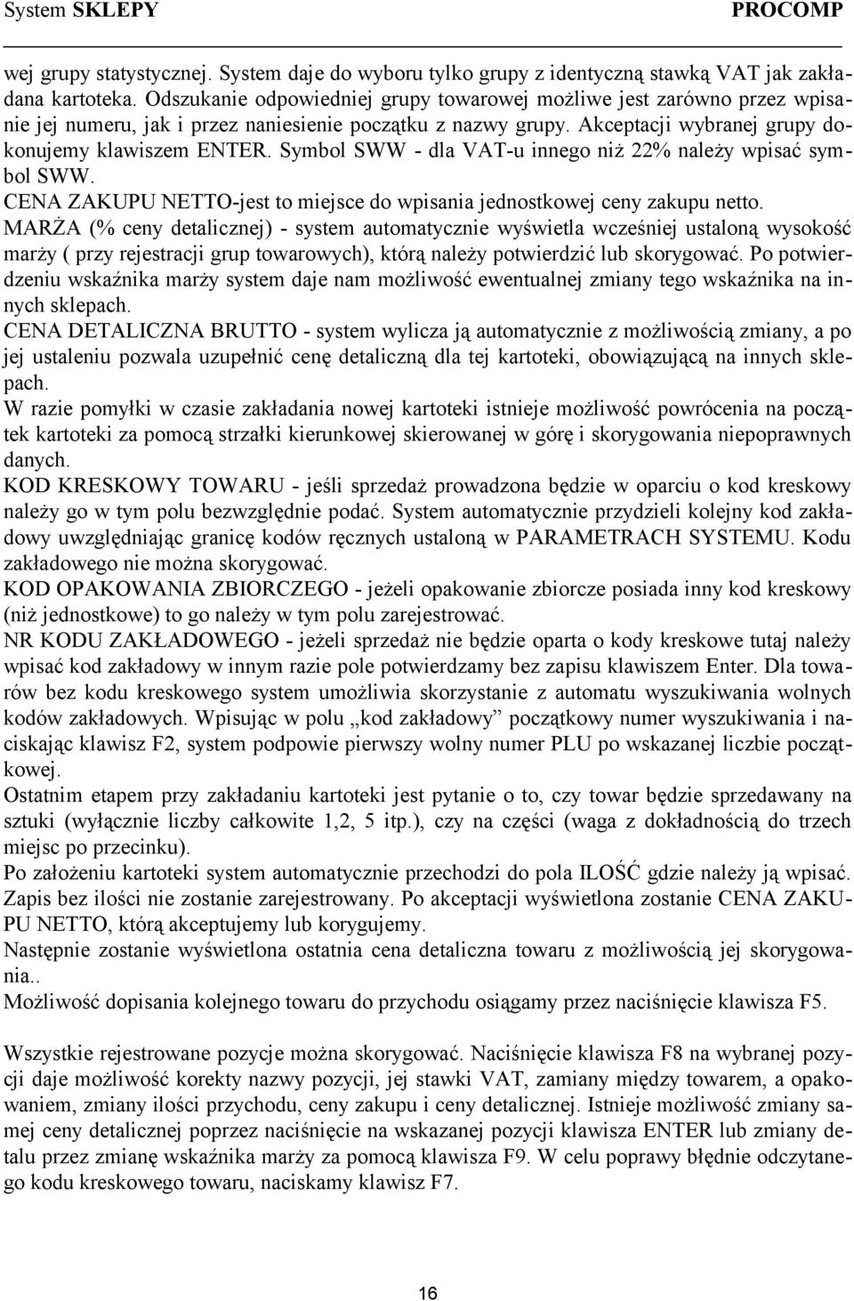 Symbol SWW - dla VAT-u innego niż 22% należy wpisać symbol SWW. CENA ZAKUPU NETTO-jest to miejsce do wpisania jednostkowej ceny zakupu netto.