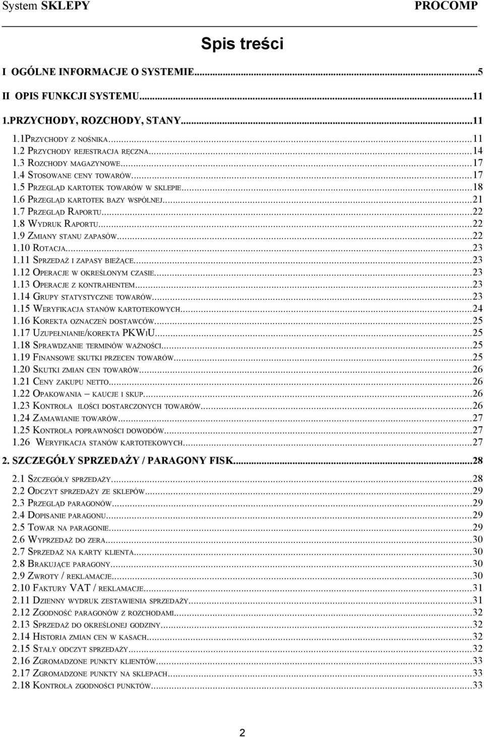 ..22 1.10 ROTACJA...23 1.11 SPRZEDAŻ I ZAPASY BIEŻĄCE...23 1.12 OPERACJE W OKREŚLONYM CZASIE...23 1.13 OPERACJE Z KONTRAHENTEM...23 1.14 GRUPY STATYSTYCZNE TOWARÓW...23 1.15 WERYFIKACJA STANÓW KARTOTEKOWYCH.