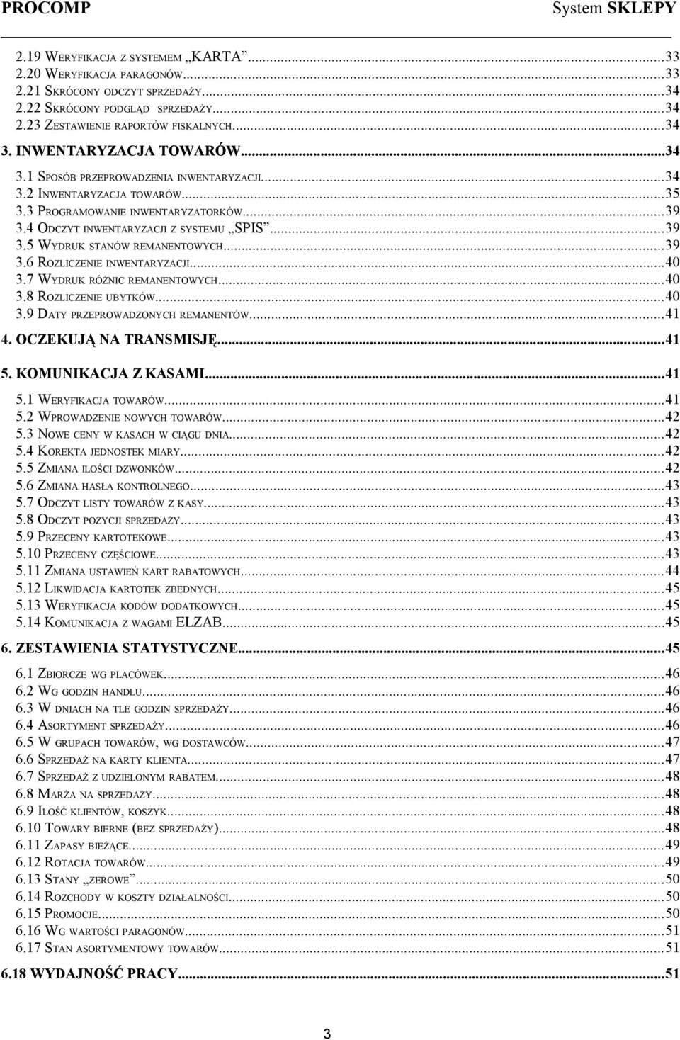 ..39 3.5 WYDRUK STANÓW REMANENTOWYCH...39 3.6 ROZLICZENIE INWENTARYZACJI...40 3.7 WYDRUK RÓŻNIC REMANENTOWYCH...40 3.8 ROZLICZENIE UBYTKÓW...40 3.9 DATY PRZEPROWADZONYCH REMANENTÓW...41 4.