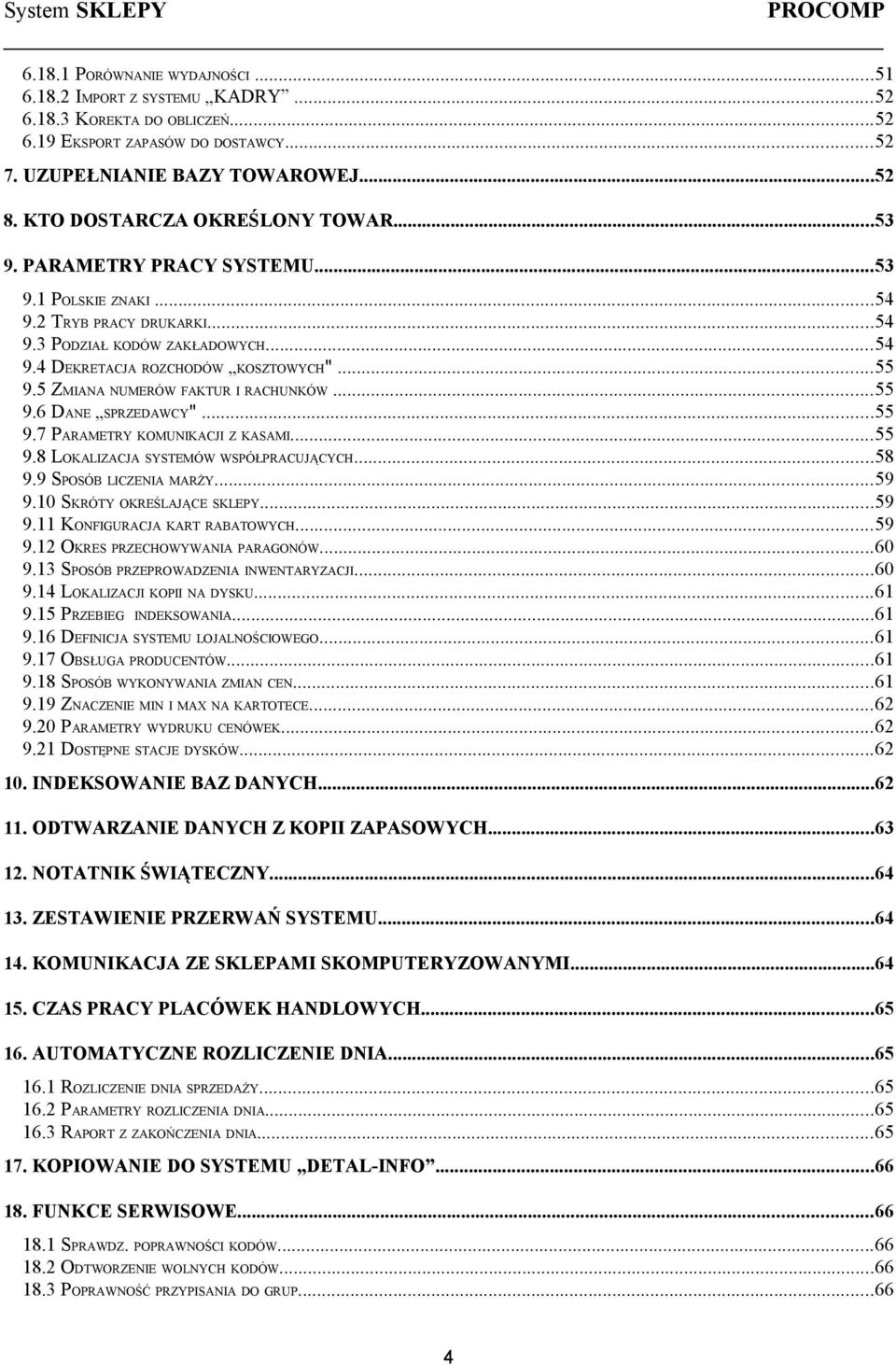 5 ZMIANA NUMERÓW FAKTUR I RACHUNKÓW...55 9.6 DANE SPRZEDAWCY"...55 9.7 PARAMETRY KOMUNIKACJI Z KASAMI...55 9.8 LOKALIZACJA SYSTEMÓW WSPÓŁPRACUJĄCYCH...58 9.9 SPOSÓB LICZENIA MARŻY...59 9.