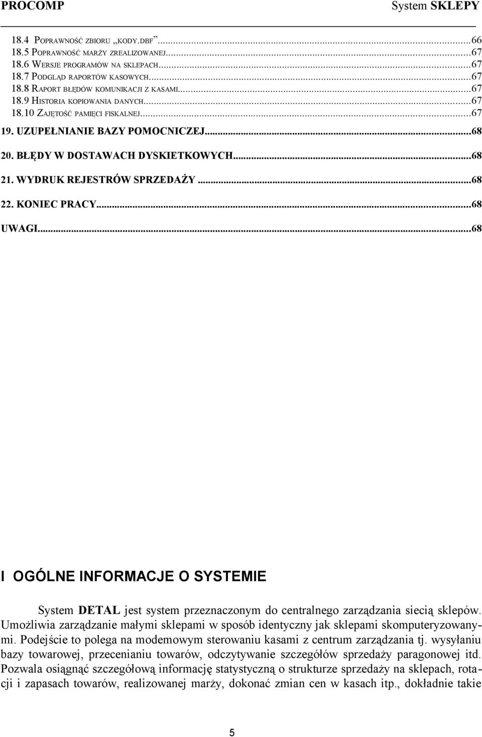 KONIEC PRACY...68 UWAGI...68 I OGÓLNE INFORMACJE O SYSTEMIE System DETAL jest system przeznaczonym do centralnego zarządzania siecią sklepów.