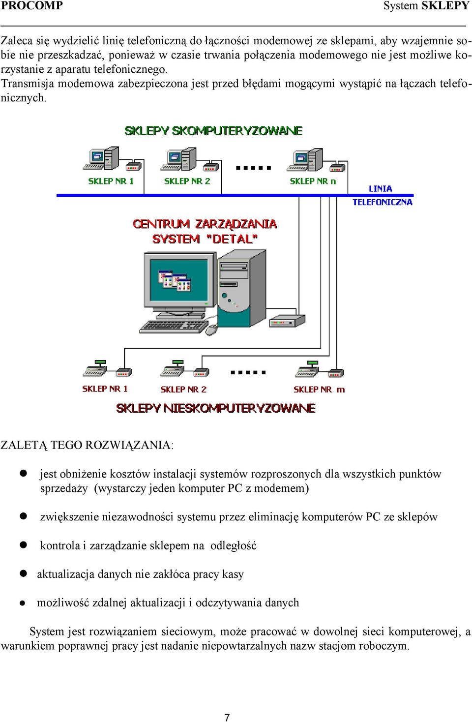ZALETĄ TEGO ROZWIĄZANIA: jest obniżenie kosztów instalacji systemów rozproszonych dla wszystkich punktów sprzedaży (wystarczy jeden komputer PC z modemem) zwiększenie niezawodności systemu przez