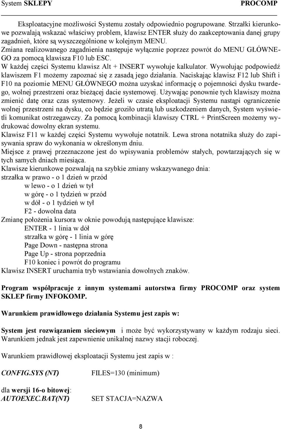 Zmiana realizowanego zagadnienia następuje wyłącznie poprzez powrót do MENU GŁÓWNE- GO za pomocą klawisza F10 lub ESC. W każdej części Systemu klawisz Alt + INSERT wywołuje kalkulator.